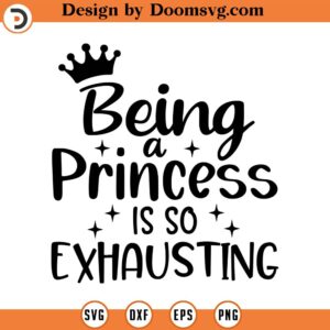 Being A Princess is So Exhausting SVG, Toddler girl, Little Girl SVG, Png, Eps, Dxf, Cricut, Cut Files, Silhouette Files, Download, Print