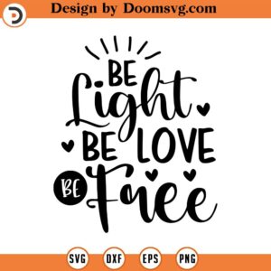 Be Light Be Love Be Free SVG, Quote SVG, Inspiration SVG, Png, Eps, Dxf, Cricut, Cut Files, Silhouette Files, Download, Print