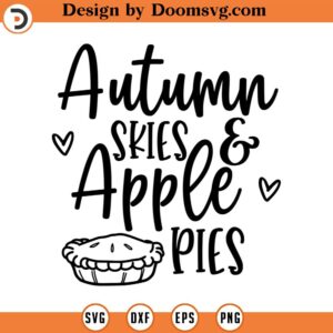 Autumn Skies and Apple Pies SVG, Fall SVG, Thanksgiving SVG, Png, Eps, Dxf, Cricut, Cut Files, Silhouette Files, Download, Print