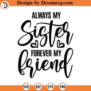 Always My Sister Forever My Friend Svg Png Eps Pdf Files, Sisters Svg, Sisters Shirt Svg, Sisters Friends Svg, Sister Svg Files