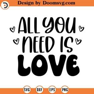 All You Need is Love SVG, Valentine SVG, Love SVG, Png, Eps, Dxf, Cricut, Cut Files, Silhouette Files, Download, Print