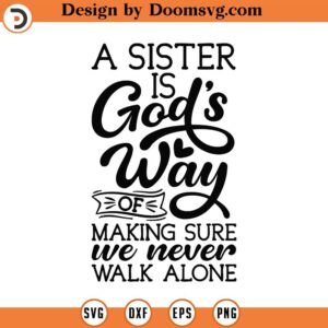 A Sister Is God's Way Of Making Sure We Never Walk Alone Svg Png Eps Pdf Files, Sister Svg, Sister Friends Svg, Sister Love Gifts