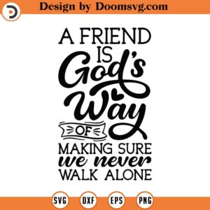 A Friend Is God's Way Of Making Sure We Never Walk Alone Svg, Png, Eps, Pdf Files, Friendship Svg, Best Friends Svg